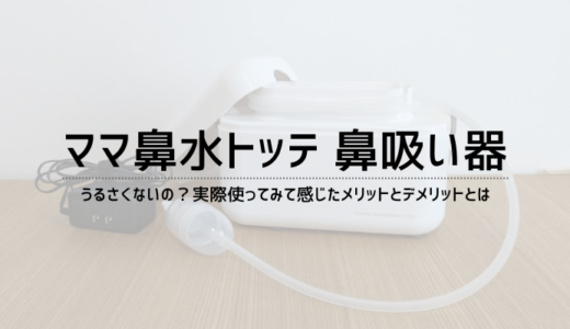 ママ鼻水トッテ 電動鼻吸い器のメリットやデメリットは？【口コミ】