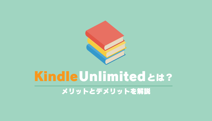 Kindle Unlimitedって何？メリットやデメリット