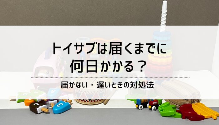 トイサブ届くまで何日