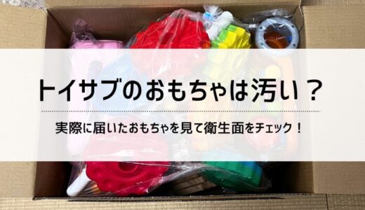 トイサブのおもちゃは汚い？実際に届いたおもちゃを見て衛生面をチェック！